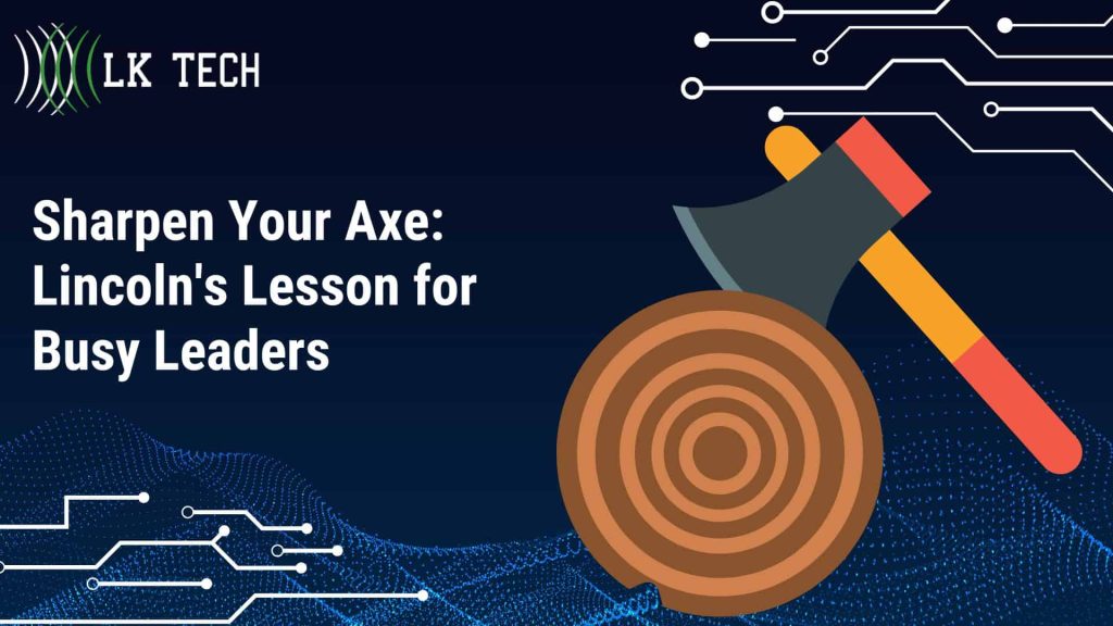 Sharpen Your Axe Lincoln's Lesson for Busy Leaders
